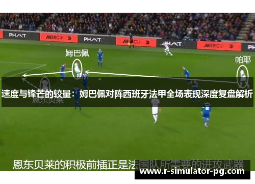 速度与锋芒的较量：姆巴佩对阵西班牙法甲全场表现深度复盘解析