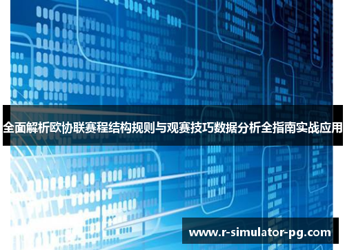 全面解析欧协联赛程结构规则与观赛技巧数据分析全指南实战应用 全面解析欧协联赛程结构规则与观赛技巧数据分析全指南实战应用