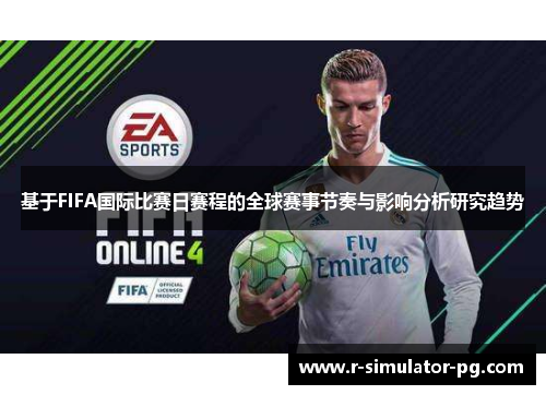 基于FIFA国际比赛日赛程的全球赛事节奏与影响分析研究趋势 基于FIFA国际比赛日赛程的全球赛事节奏与影响分析研究趋势